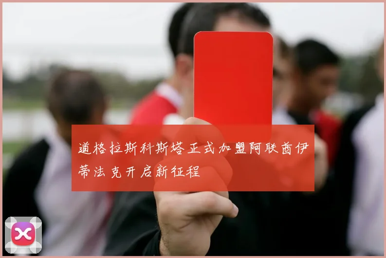 道格拉斯科斯塔正式加盟阿联酋伊蒂法克开启新征程