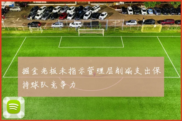 掘金老板未指示管理层削减支出保持球队竞争力
